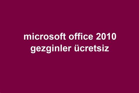microsoft office 2010 gezginler ücretsiz
